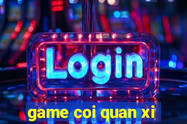 game coi quan xi