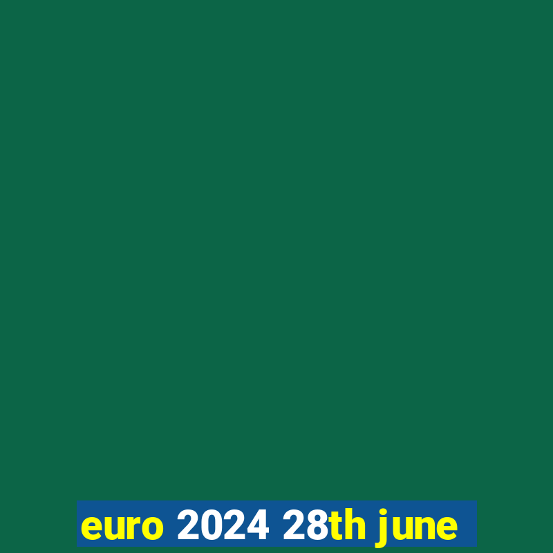 euro 2024 28th june