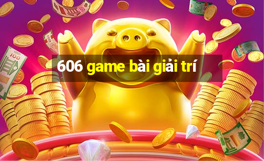 606 game bài giải trí