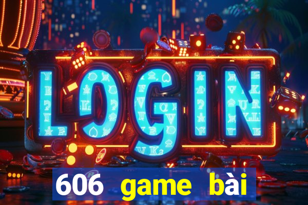 606 game bài giải trí