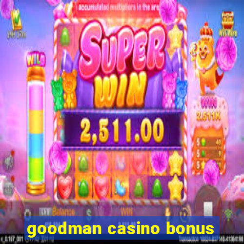 goodman casino bonus