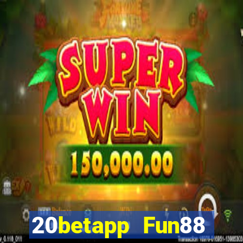 20betapp Fun88 siêu thánh