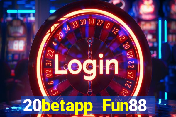 20betapp Fun88 siêu thánh