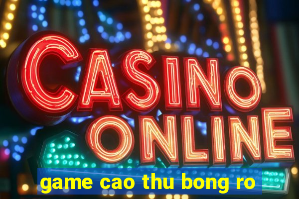 game cao thu bong ro