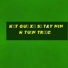 kết quả xổ số tây ninh tuần trước