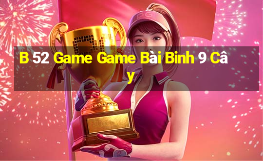 B 52 Game Game Bài Binh 9 Cây