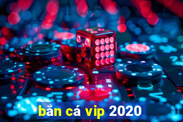 bắn cá vip 2020