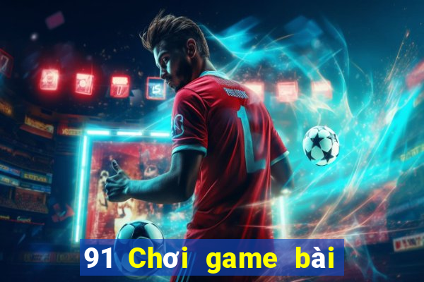 91 Chơi game bài giải trí