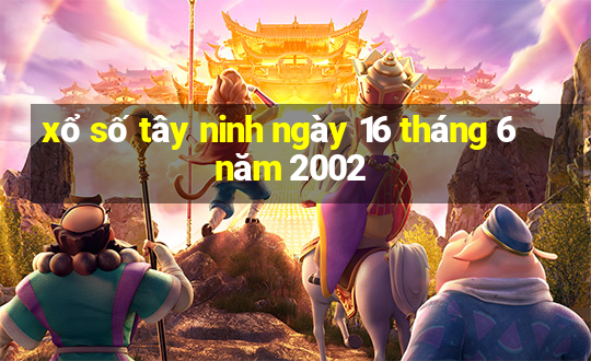 xổ số tây ninh ngày 16 tháng 6 năm 2002