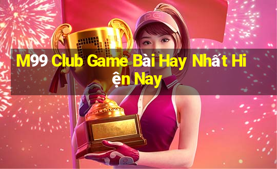 M99 Club Game Bài Hay Nhất Hiện Nay