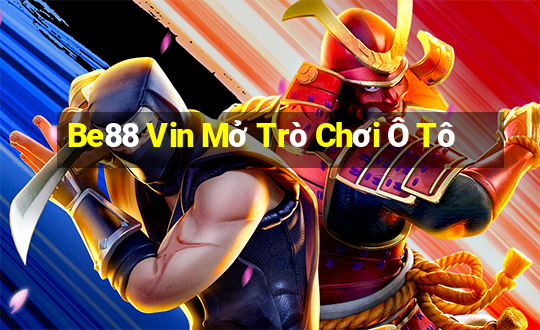 Be88 Vin Mở Trò Chơi Ô Tô