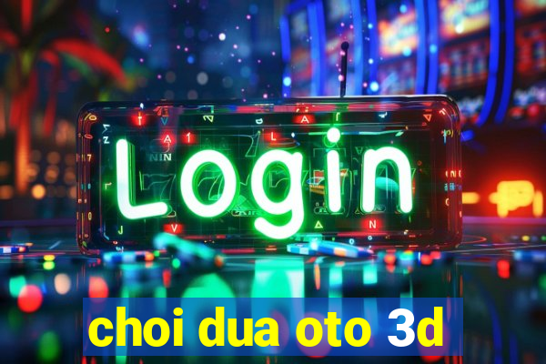 choi dua oto 3d