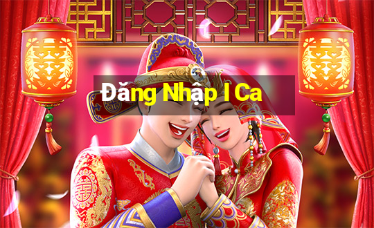 Đăng Nhập I Ca