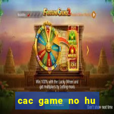 cac game no hu hien nay