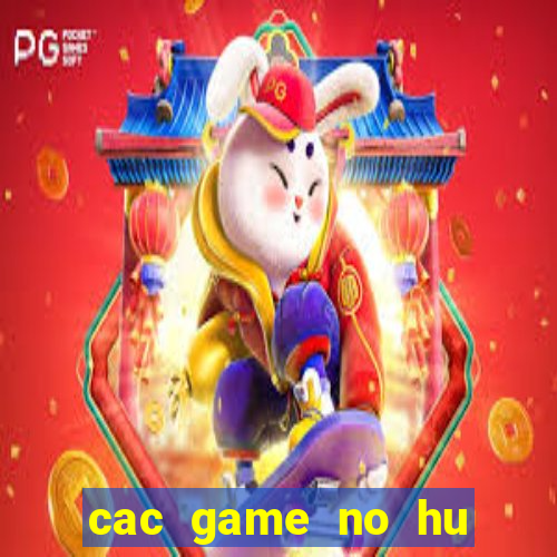 cac game no hu hien nay