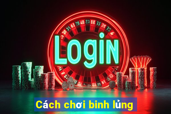 Cách chơi binh lủng