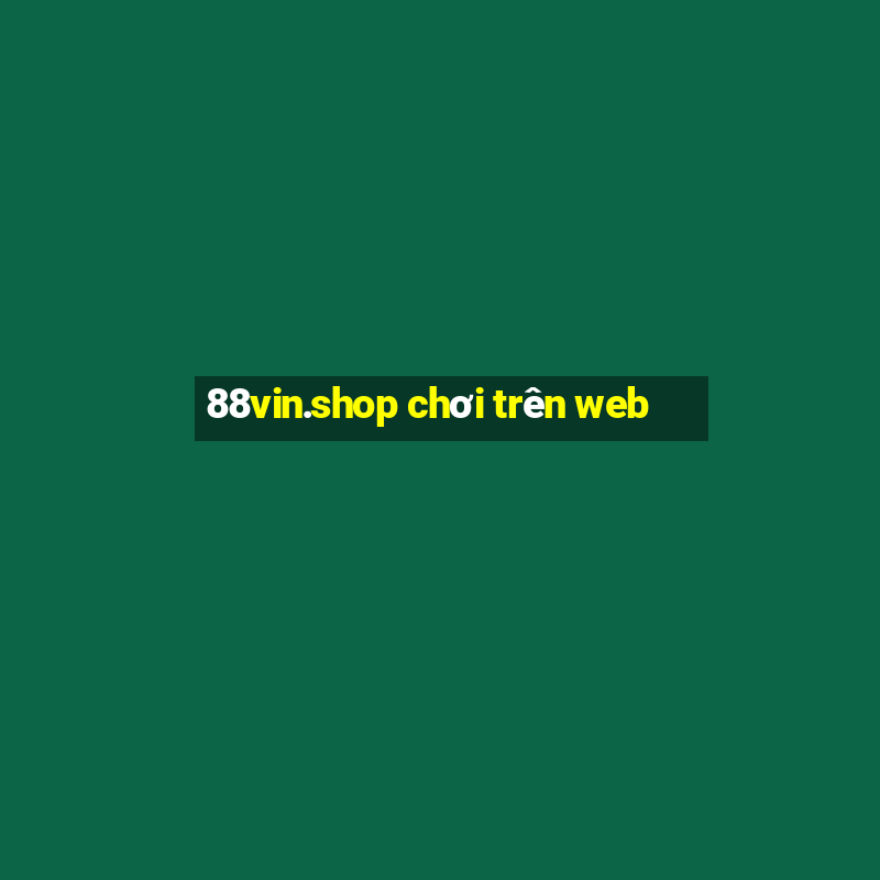 88vin.shop chơi trên web