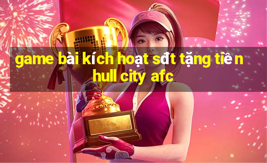 game bài kích hoạt sđt tặng tiền hull city afc