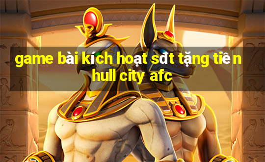 game bài kích hoạt sđt tặng tiền hull city afc