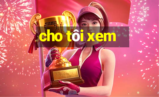 cho tôi xem