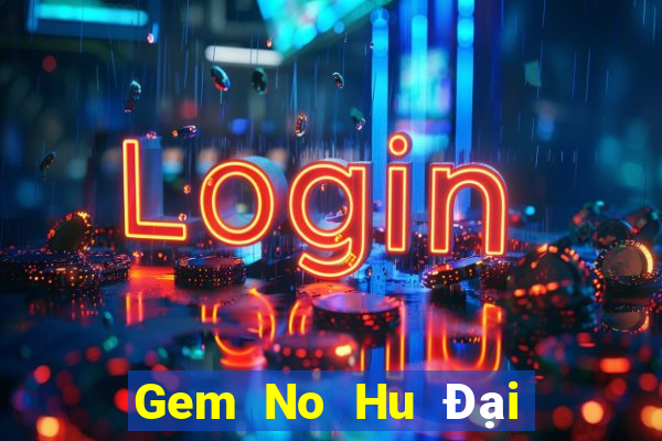 Gem No Hu Đại Lý Cấp 1 Game Bài