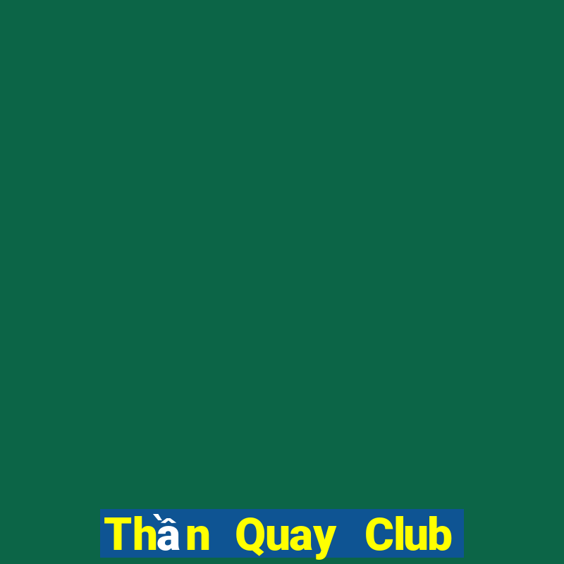 Thần Quay Club Game Bài Miễn Phí