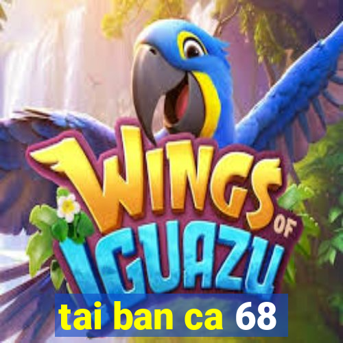 tai ban ca 68