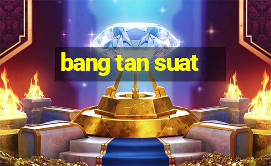 bang tan suat