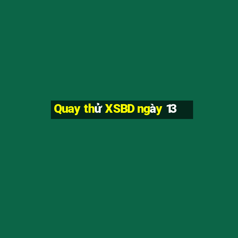 Quay thử XSBD ngày 13