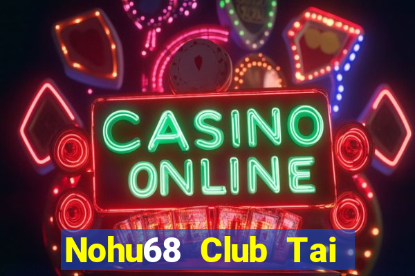 Nohu68 Club Tai Game Bài Đổi Thưởng Uy Tín