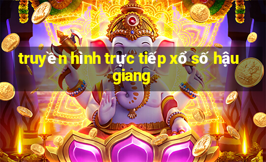 truyền hình trực tiếp xổ số hậu giang