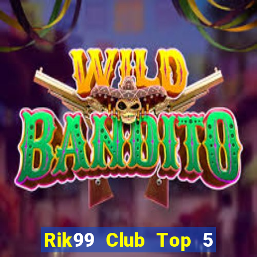 Rik99 Club Top 5 Game Bài Đổi Thưởng