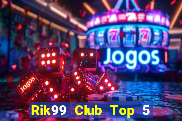 Rik99 Club Top 5 Game Bài Đổi Thưởng