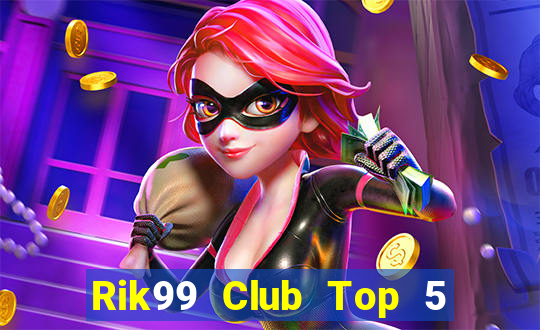 Rik99 Club Top 5 Game Bài Đổi Thưởng