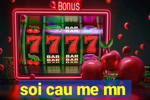 soi cau me mn