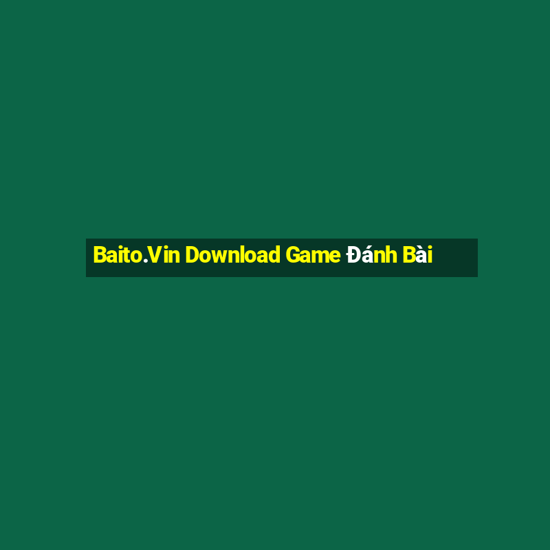 Baito.Vin Download Game Đánh Bài