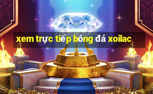 xem trực tiếp bóng đá xoilac