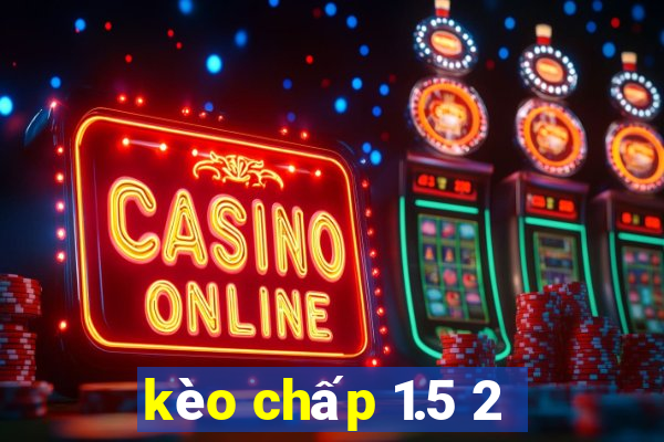 kèo chấp 1.5 2