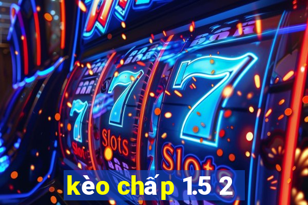 kèo chấp 1.5 2