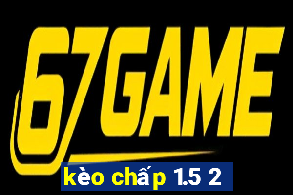 kèo chấp 1.5 2