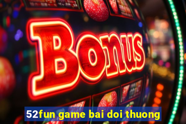 52fun game bai doi thuong