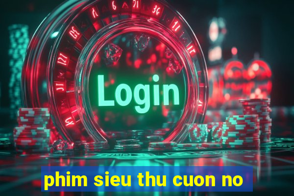 phim sieu thu cuon no