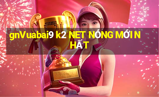 gnVuabai9 k2 NET NÓNG MỚI NHẤT