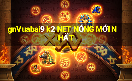 gnVuabai9 k2 NET NÓNG MỚI NHẤT