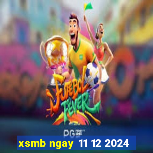 xsmb ngay 11 12 2024