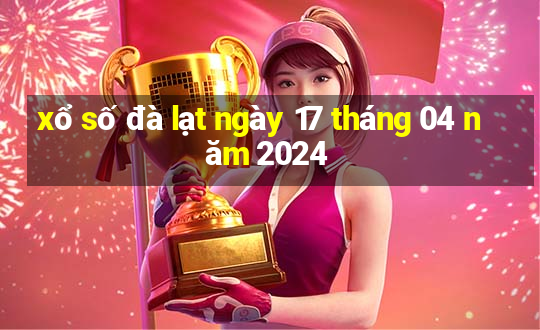 xổ số đà lạt ngày 17 tháng 04 năm 2024