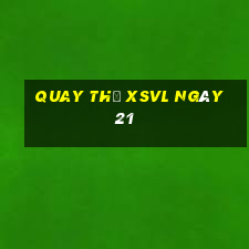 Quay thử XSVL ngày 21