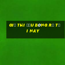 Giờ thi đấu bóng rổ tối nay