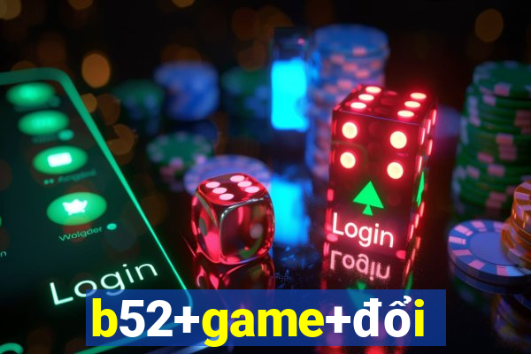 b52+game+đổi+thưởng+uy+tín