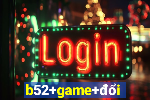 b52+game+đổi+thưởng+uy+tín